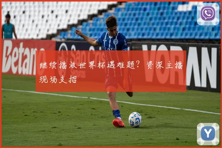 继续播放世界杯遇难题?资深主播现场支招