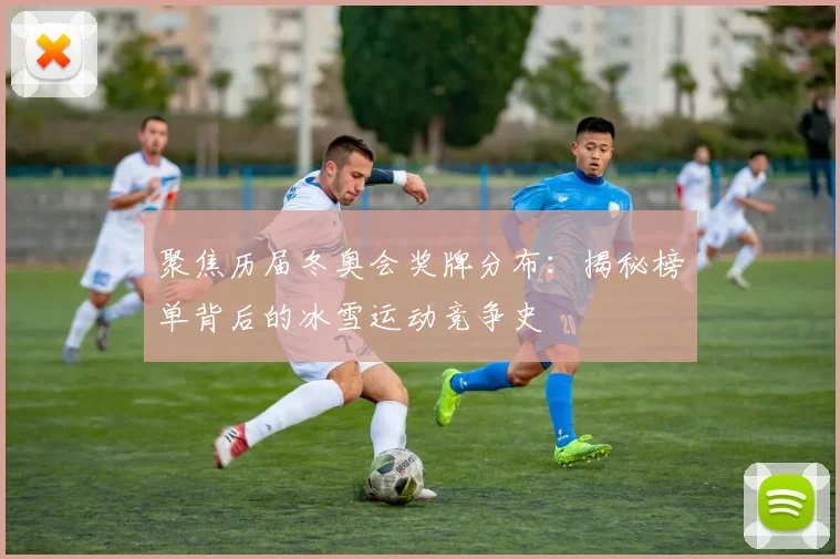 聚焦历届冬奥会奖牌分布：揭秘榜单背后的冰雪运动竞争史