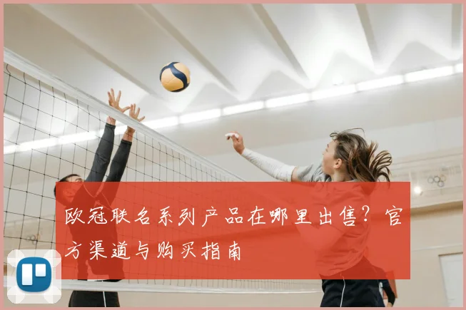 欧冠联名系列产品在哪里出售？官方渠道与购买指南