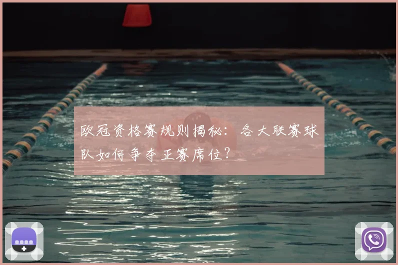 欧冠资格赛规则揭秘：各大联赛球队如何争夺正赛席位？
